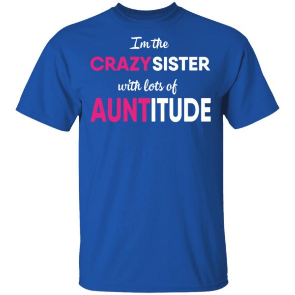 I’m The Crazy Sister With Lots Of Auntitude T-Shirts 4