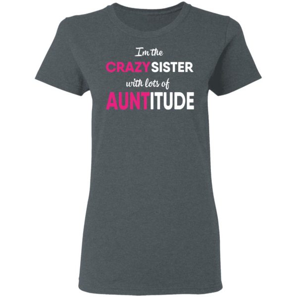 I’m The Crazy Sister With Lots Of Auntitude T-Shirts 6