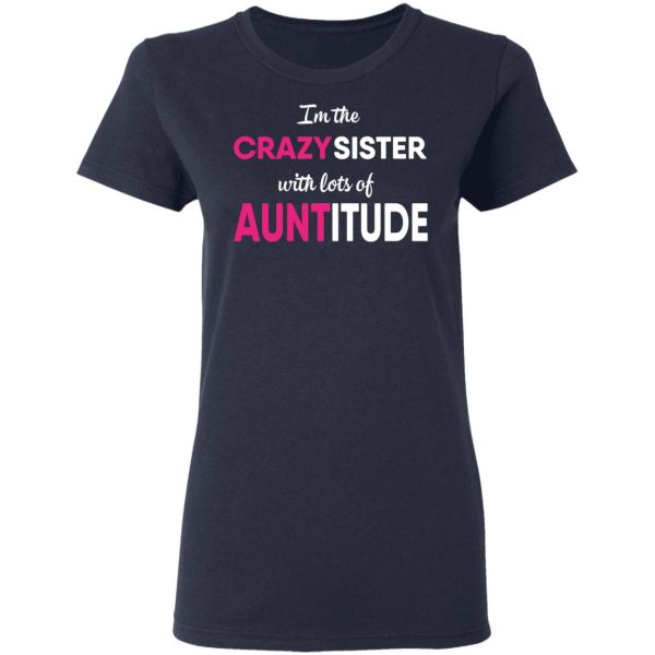 I’m The Crazy Sister With Lots Of Auntitude T-Shirts 7