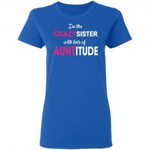 I’m The Crazy Sister With Lots Of Auntitude T-Shirts 20