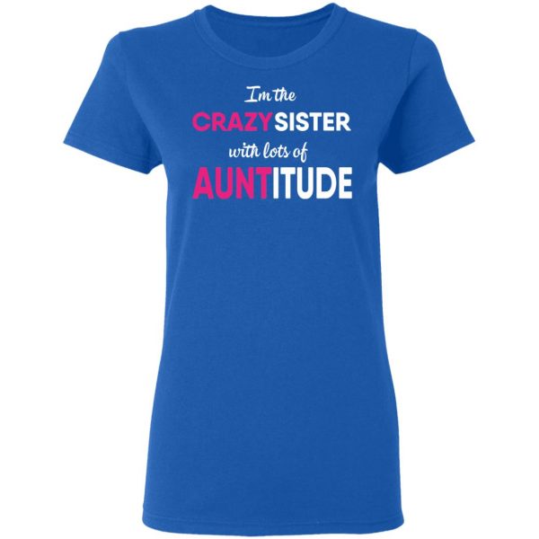 I’m The Crazy Sister With Lots Of Auntitude T-Shirts 8