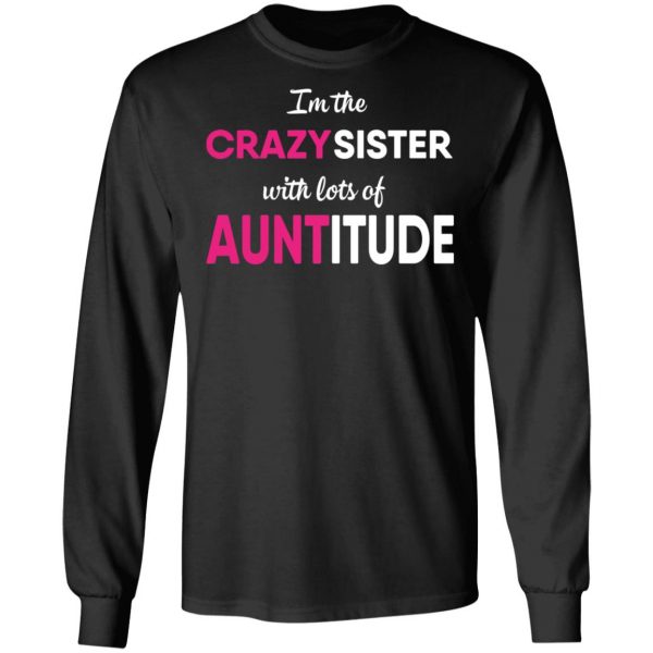 I’m The Crazy Sister With Lots Of Auntitude T-Shirts 9