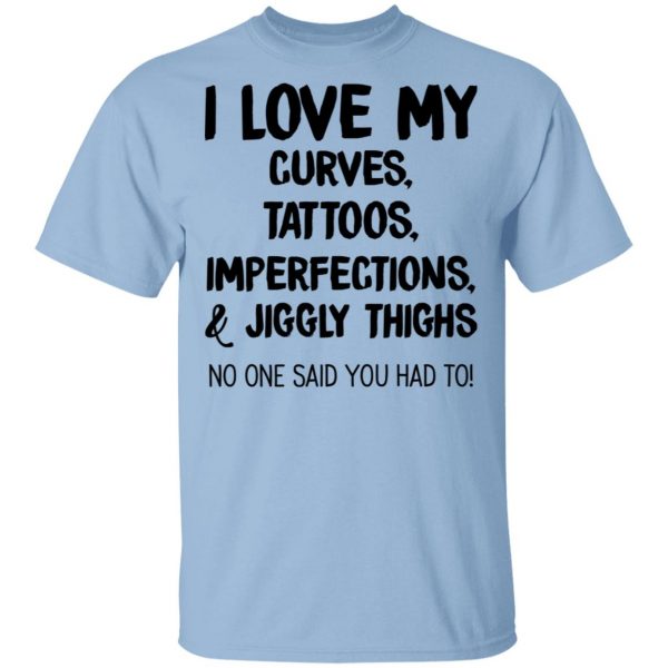 I Love My Curves Tattoos Imperfections And Jiggly Thighs No One Said You Had To T-Shirts 1