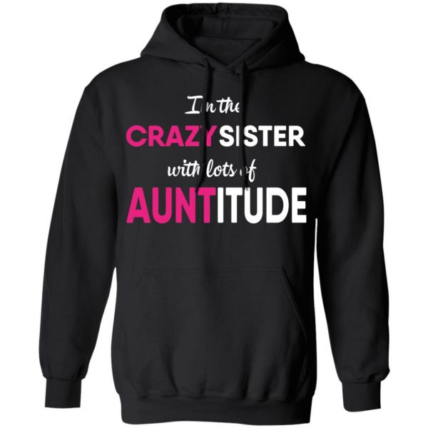 I’m The Crazy Sister With Lots Of Auntitude T-Shirts 10