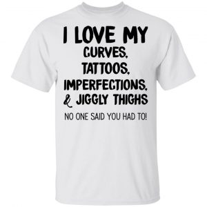 I Love My Curves Tattoos Imperfections And Jiggly Thighs No One Said You Had To T-Shirts Tattoo 2