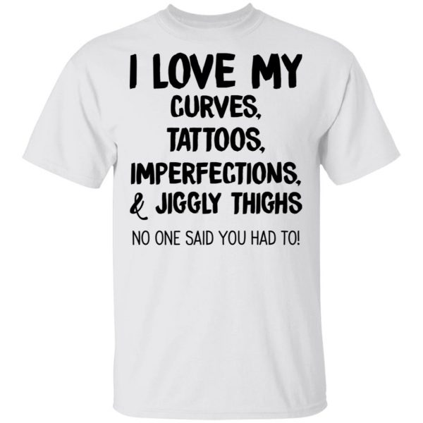 I Love My Curves Tattoos Imperfections And Jiggly Thighs No One Said You Had To T-Shirts 2