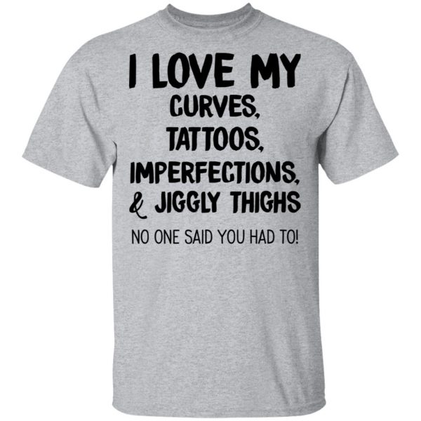 I Love My Curves Tattoos Imperfections And Jiggly Thighs No One Said You Had To T-Shirts 3