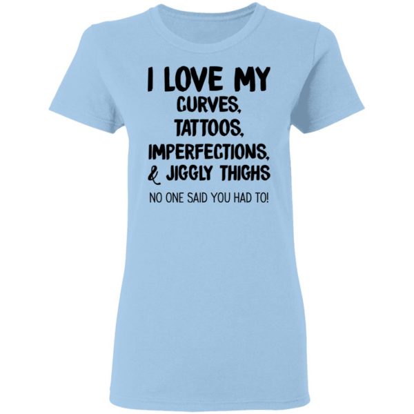 I Love My Curves Tattoos Imperfections And Jiggly Thighs No One Said You Had To T-Shirts 4