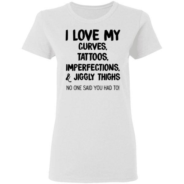 I Love My Curves Tattoos Imperfections And Jiggly Thighs No One Said You Had To T-Shirts 5