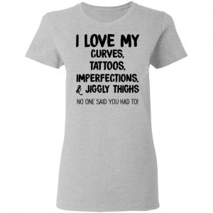 I Love My Curves Tattoos Imperfections And Jiggly Thighs No One Said You Had To T-Shirts 17