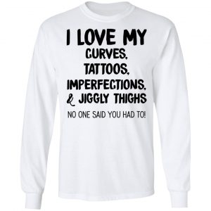 I Love My Curves Tattoos Imperfections And Jiggly Thighs No One Said You Had To T-Shirts 19