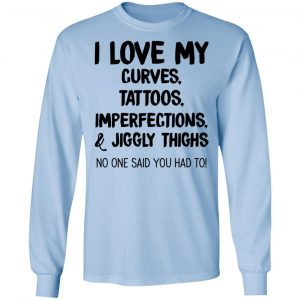 I Love My Curves Tattoos Imperfections And Jiggly Thighs No One Said You Had To T-Shirts 20