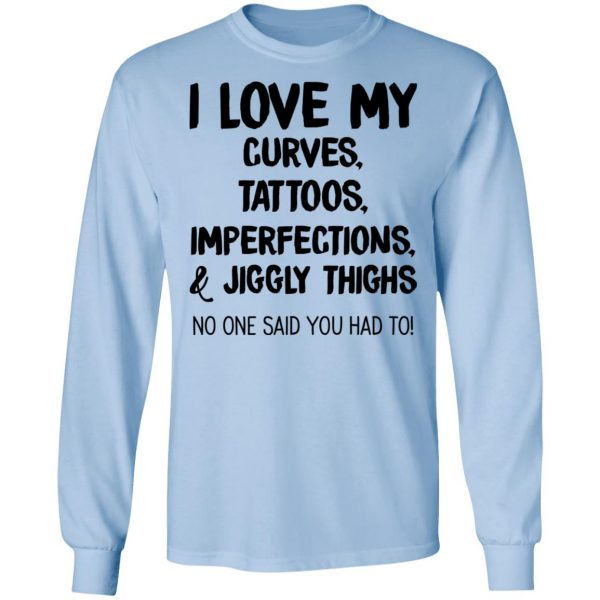 I Love My Curves Tattoos Imperfections And Jiggly Thighs No One Said You Had To T-Shirts 9