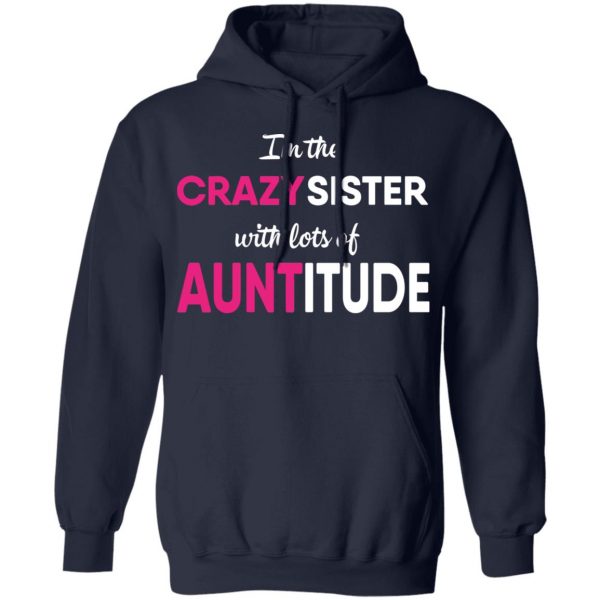 I’m The Crazy Sister With Lots Of Auntitude T-Shirts 11