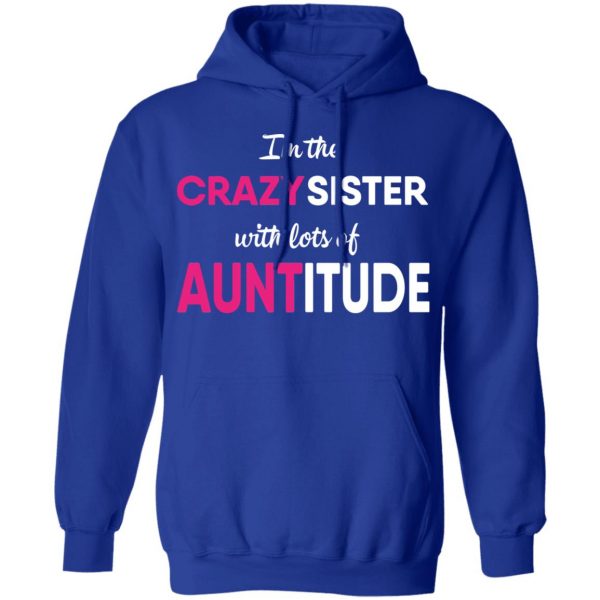 I’m The Crazy Sister With Lots Of Auntitude T-Shirts 13
