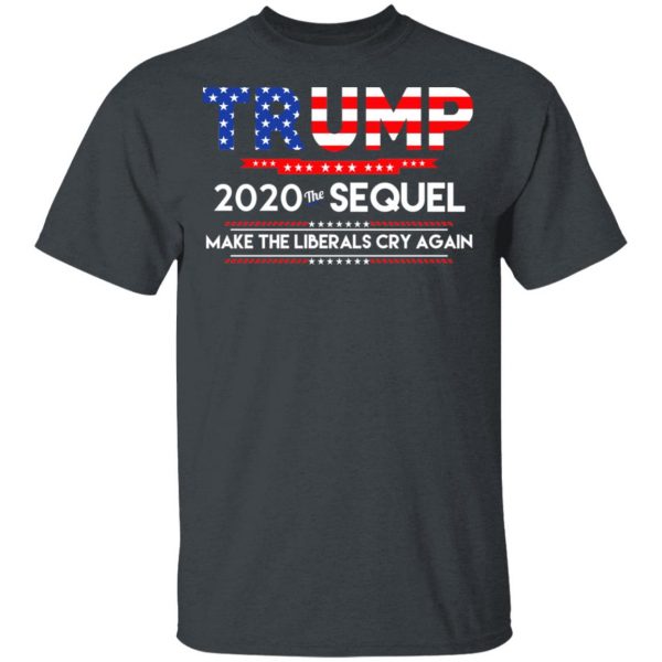 Donald Trump 2020 The Sequel Make The Liberals Cry Again T-Shirts 1