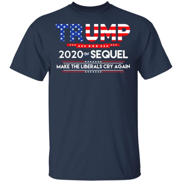 Donald Trump 2020 The Sequel Make The Liberals Cry Again T-Shirts 2