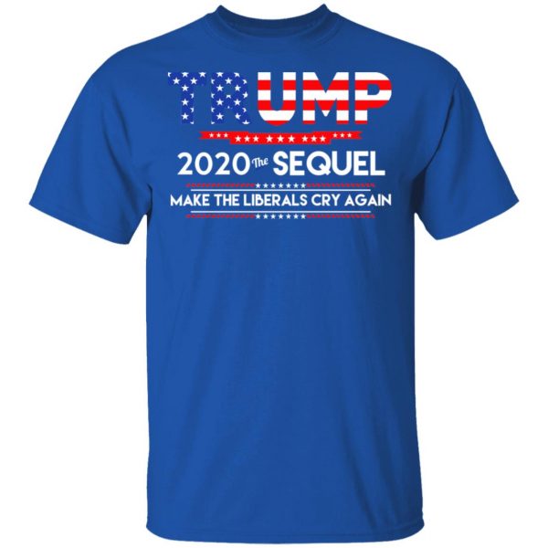 Donald Trump 2020 The Sequel Make The Liberals Cry Again T-Shirts 3