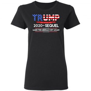 Donald Trump 2020 The Sequel Make The Liberals Cry Again T-Shirts 17