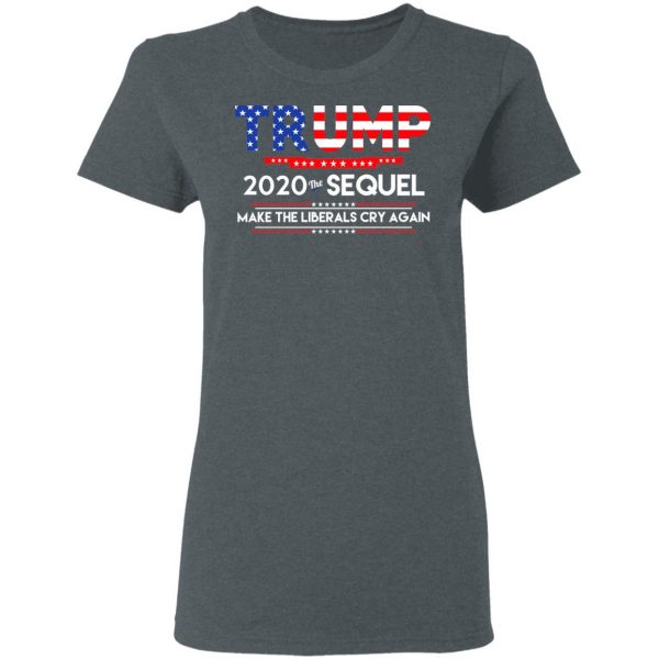 Donald Trump 2020 The Sequel Make The Liberals Cry Again T-Shirts 6