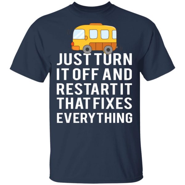 Bus Just Turn It Off And Restart It That Fixes Everything T-Shirts 1