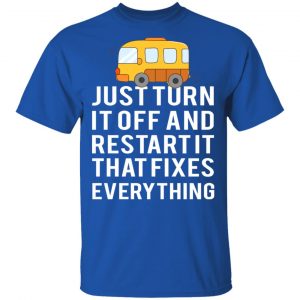 Bus Just Turn It Off And Restart It That Fixes Everything T-Shirts 14