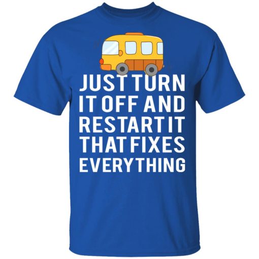 Bus Just Turn It Off And Restart It That Fixes Everything T-Shirts - Image 2