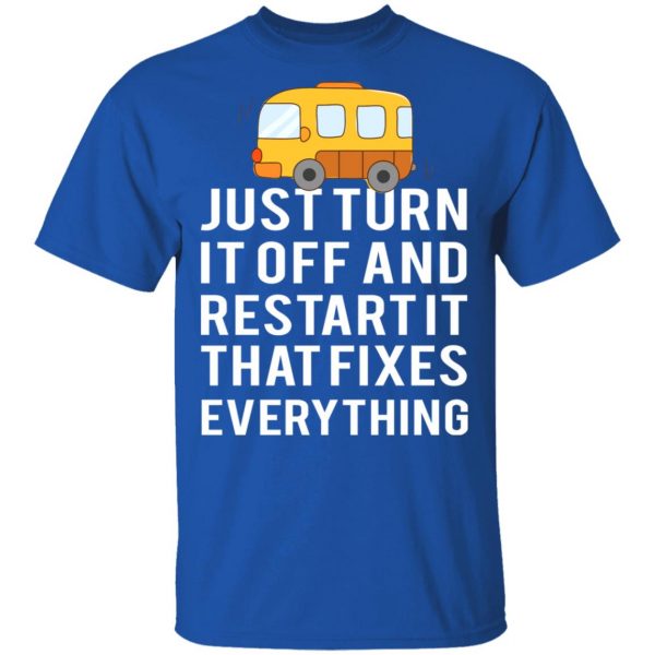 Bus Just Turn It Off And Restart It That Fixes Everything T-Shirts 2