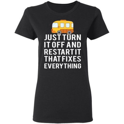 Bus Just Turn It Off And Restart It That Fixes Everything T-Shirts - Image 5