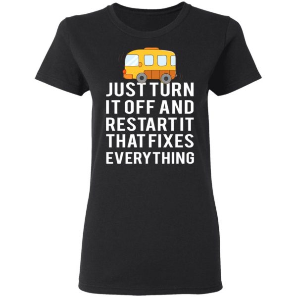 Bus Just Turn It Off And Restart It That Fixes Everything T-Shirts 5