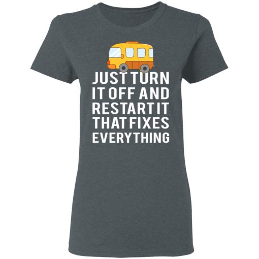 Bus Just Turn It Off And Restart It That Fixes Everything T-Shirts - Image 6