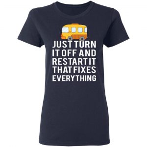 Bus Just Turn It Off And Restart It That Fixes Everything T-Shirts 19