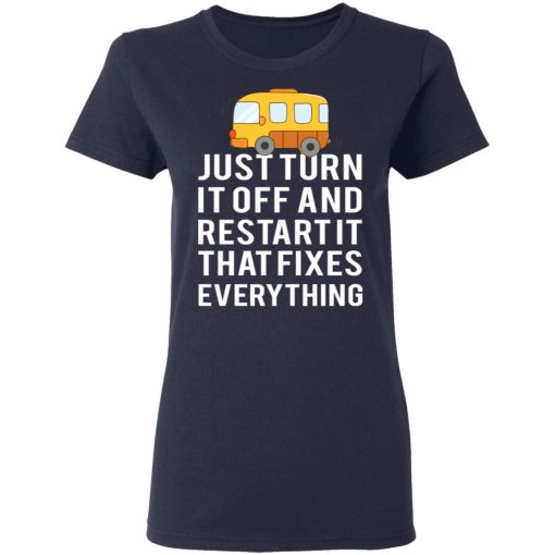 Bus Just Turn It Off And Restart It That Fixes Everything T-Shirts - Image 7