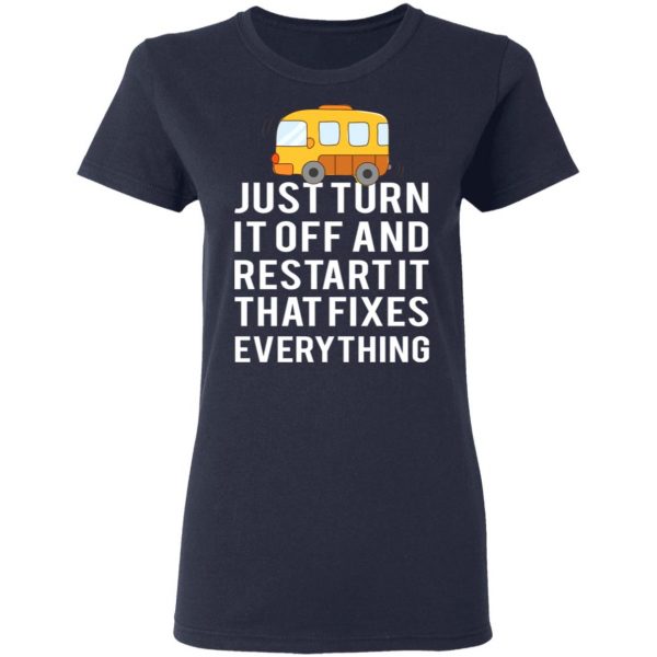 Bus Just Turn It Off And Restart It That Fixes Everything T-Shirts 7