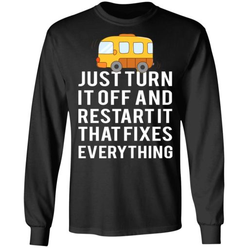 Bus Just Turn It Off And Restart It That Fixes Everything T-Shirts - Image 9