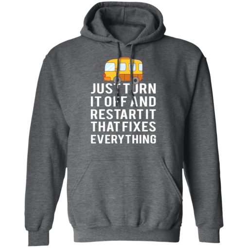 Bus Just Turn It Off And Restart It That Fixes Everything T-Shirts - Image 12