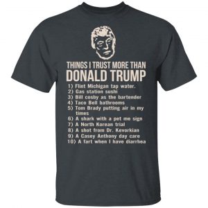 Things I Trust More Than Donald Trump T-Shirts 16