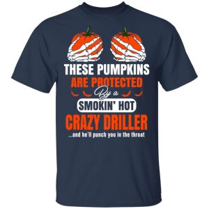 These Pumpkins Are Protected By A Smoking Hot Crazy Driller T-Shirts Halloween