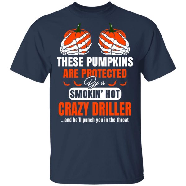 These Pumpkins Are Protected By A Smoking Hot Crazy Driller T-Shirts 1
