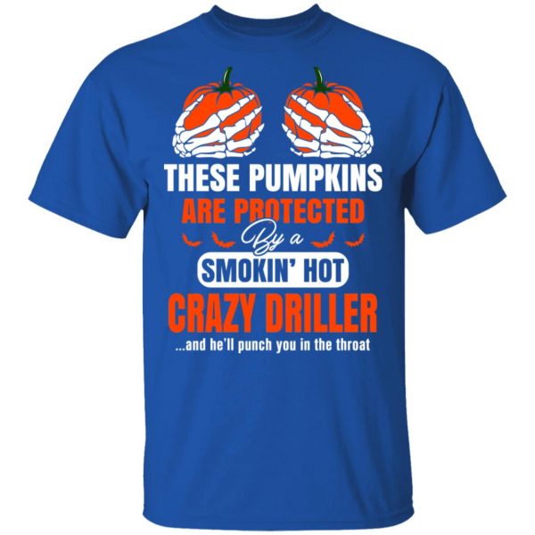 These Pumpkins Are Protected By A Smoking Hot Crazy Driller T-Shirts 2