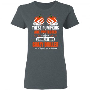 These Pumpkins Are Protected By A Smoking Hot Crazy Driller T-Shirts 18