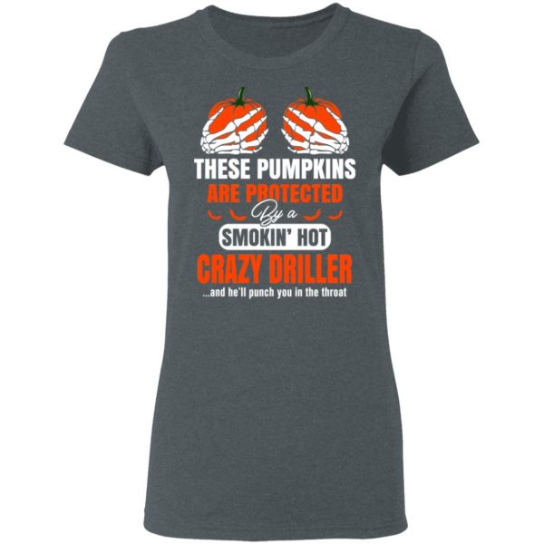 These Pumpkins Are Protected By A Smoking Hot Crazy Driller T-Shirts 6