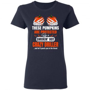 These Pumpkins Are Protected By A Smoking Hot Crazy Driller T-Shirts 19