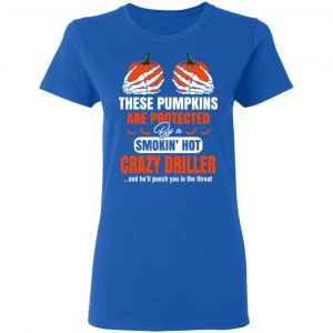 These Pumpkins Are Protected By A Smoking Hot Crazy Driller T-Shirts 20