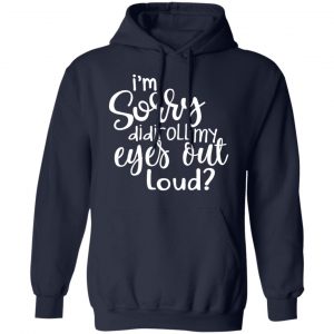 I’m Sorry Did I Roll My Eyes Out Loud T-Shirts 23