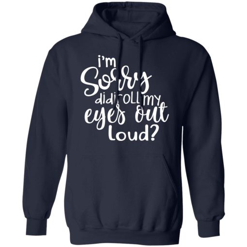 I’m Sorry Did I Roll My Eyes Out Loud T-Shirts - Image 11