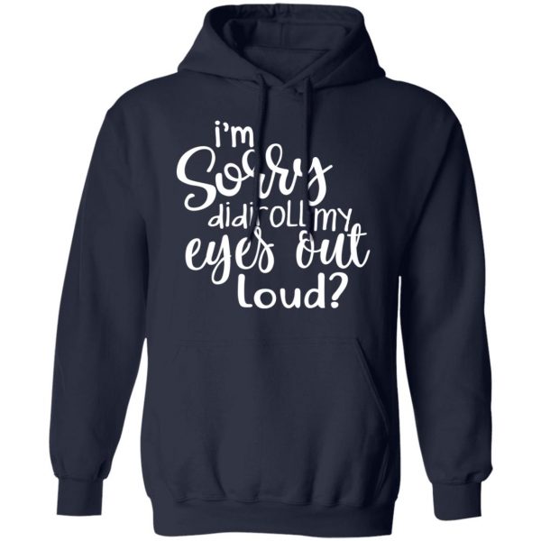 I’m Sorry Did I Roll My Eyes Out Loud T-Shirts 11