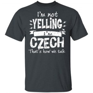 I’m Not Yelling I’m Czech That’s How We Talk T-Shirts 14