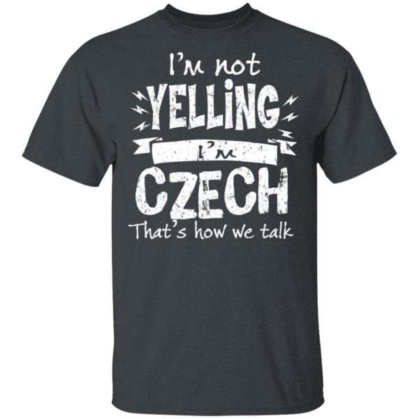 I’m Not Yelling I’m Czech That’s How We Talk T-Shirts 2