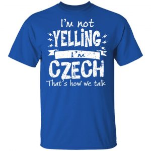I’m Not Yelling I’m Czech That’s How We Talk T-Shirts 16